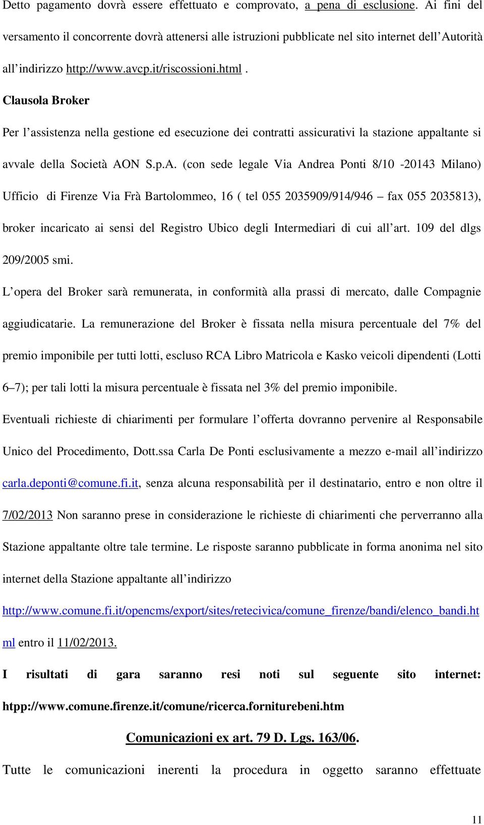 Clausola Broker Per l assistenza nella gestione ed esecuzione dei contratti assicurativi la stazione appaltante si avvale della Società AO