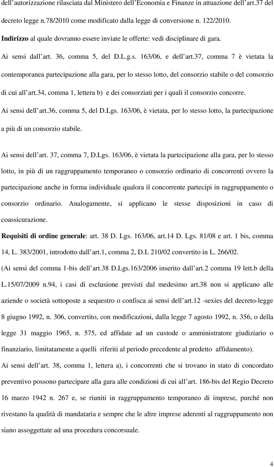 37, comma 7 è vietata la contemporanea partecipazione alla gara, per lo stesso lotto, del consorzio stabile o del consorzio di cui all art.