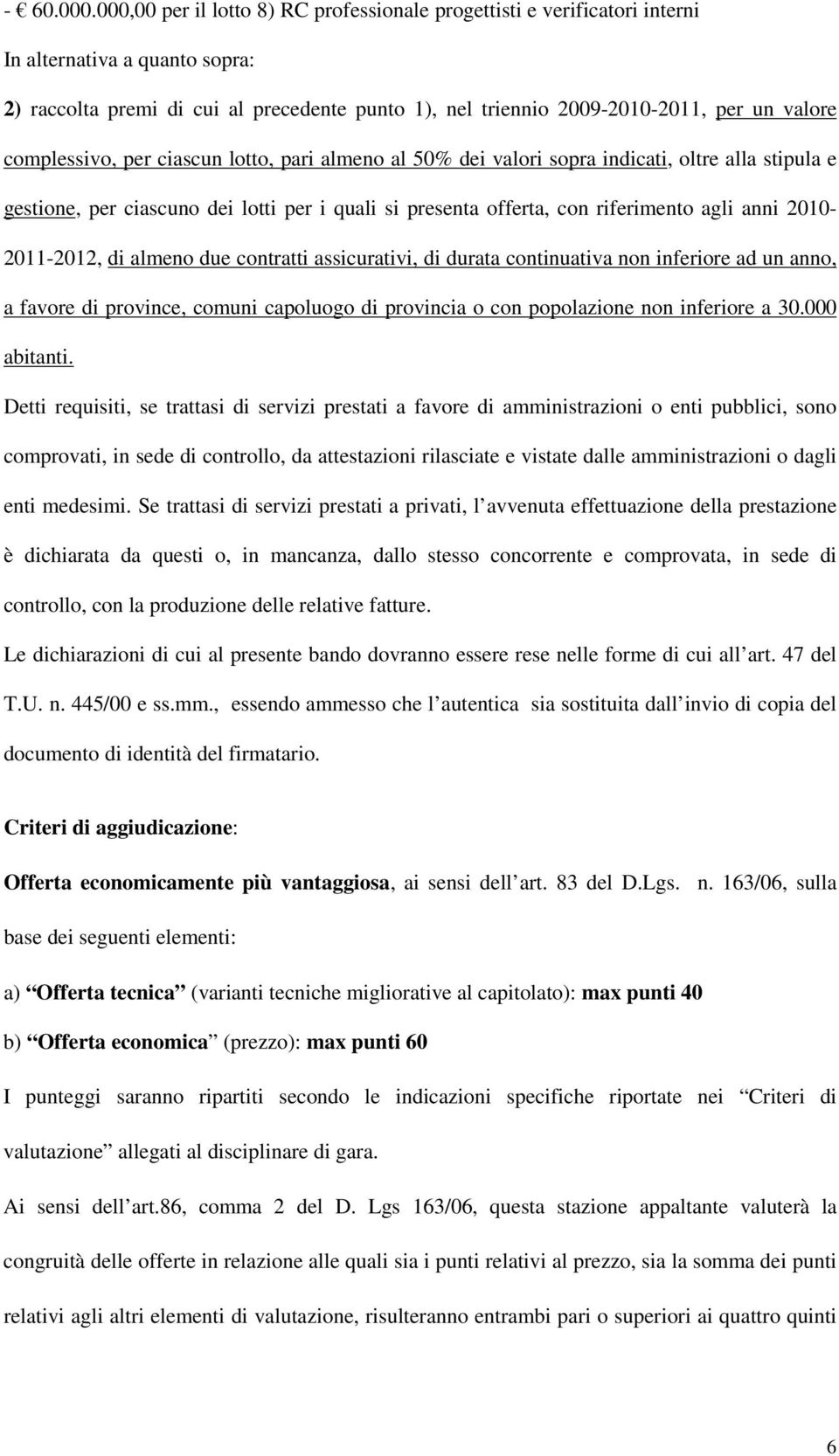 complessivo, per ciascun lotto, pari almeno al 50% dei valori sopra indicati, oltre alla stipula e gestione, per ciascuno dei lotti per i quali si presenta offerta, con riferimento agli anni