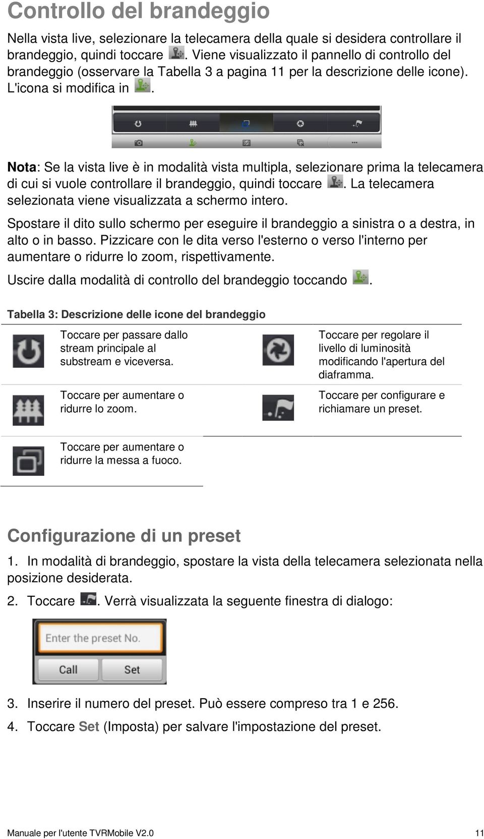 Nota: Se la vista live è in modalità vista multipla, selezionare prima la telecamera di cui si vuole controllare il brandeggio, quindi toccare.