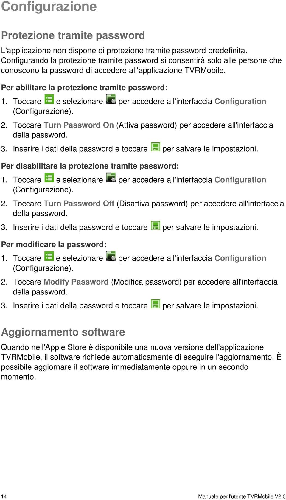 Toccare e selezionare per accedere all'interfaccia Configuration (Configurazione). 2. Toccare Turn Password On (Attiva password) per accedere all'interfaccia della password. 3.