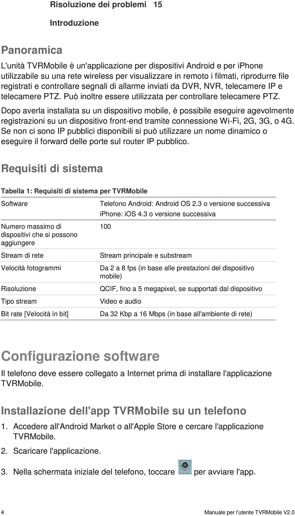 Dopo averla installata su un dispositivo mobile, è possibile eseguire agevolmente registrazioni su un dispositivo front-end tramite connessione Wi-Fi, 2G, 3G, o 4G.