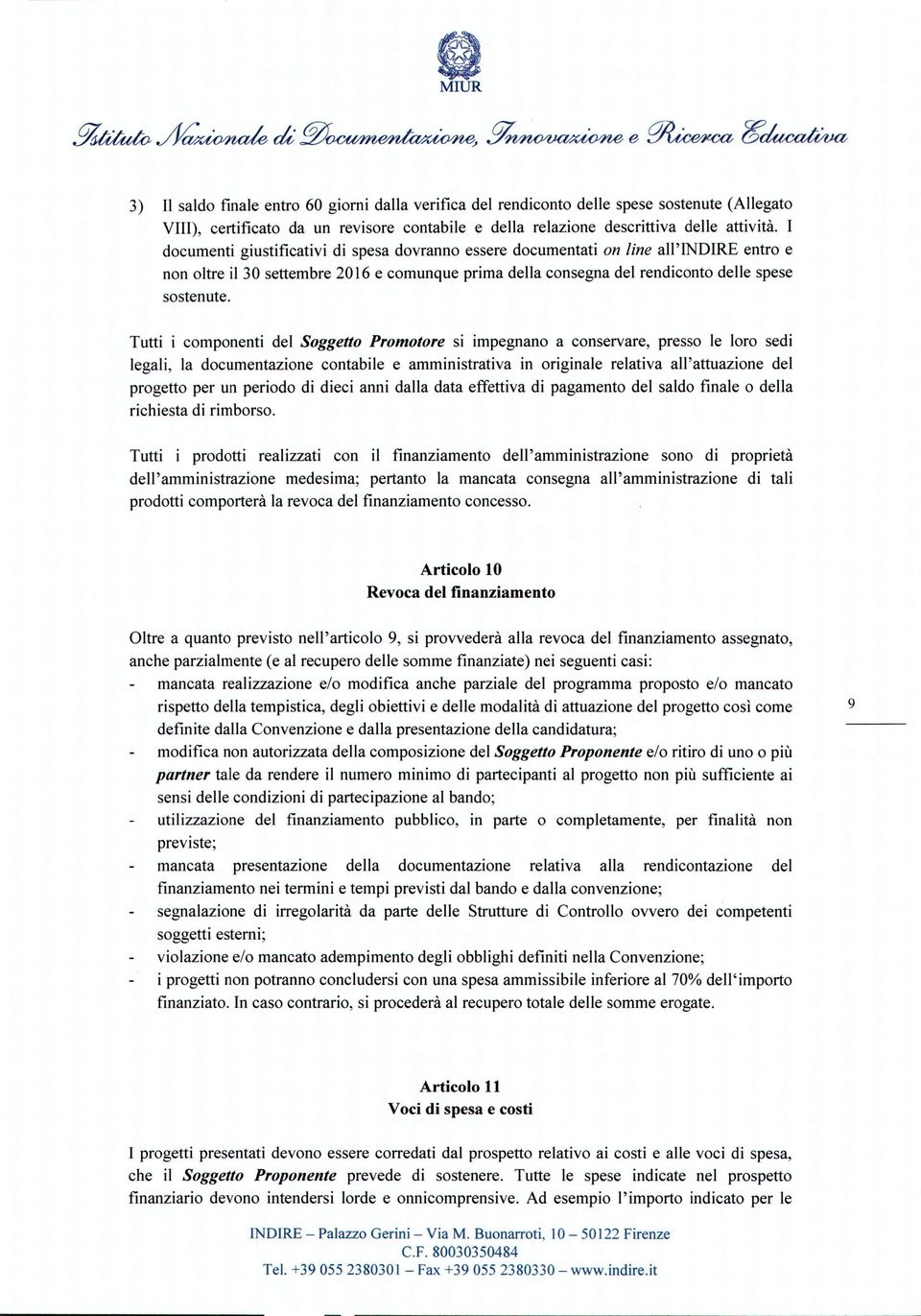 Tutti i componenti del Soggetto Promotore si impegnano a conservare, presso le loro sedi legali, la documentazione contabile e amministrativa in originale relativa all'attuazione del progetto per un