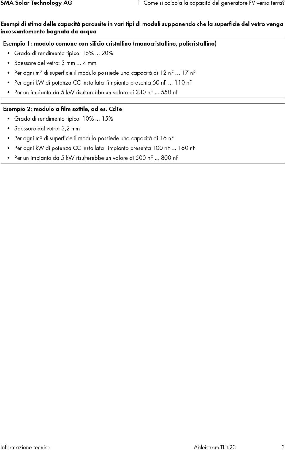 (monocristallino, policristallino) Grado di rendimento tipico: 15% 20% Spessore del vetro: 3 mm 4 mm Per ogni m² di superficie il modulo possiede una capacità di 12 nf 17 nf Per ogni kw di potenza CC