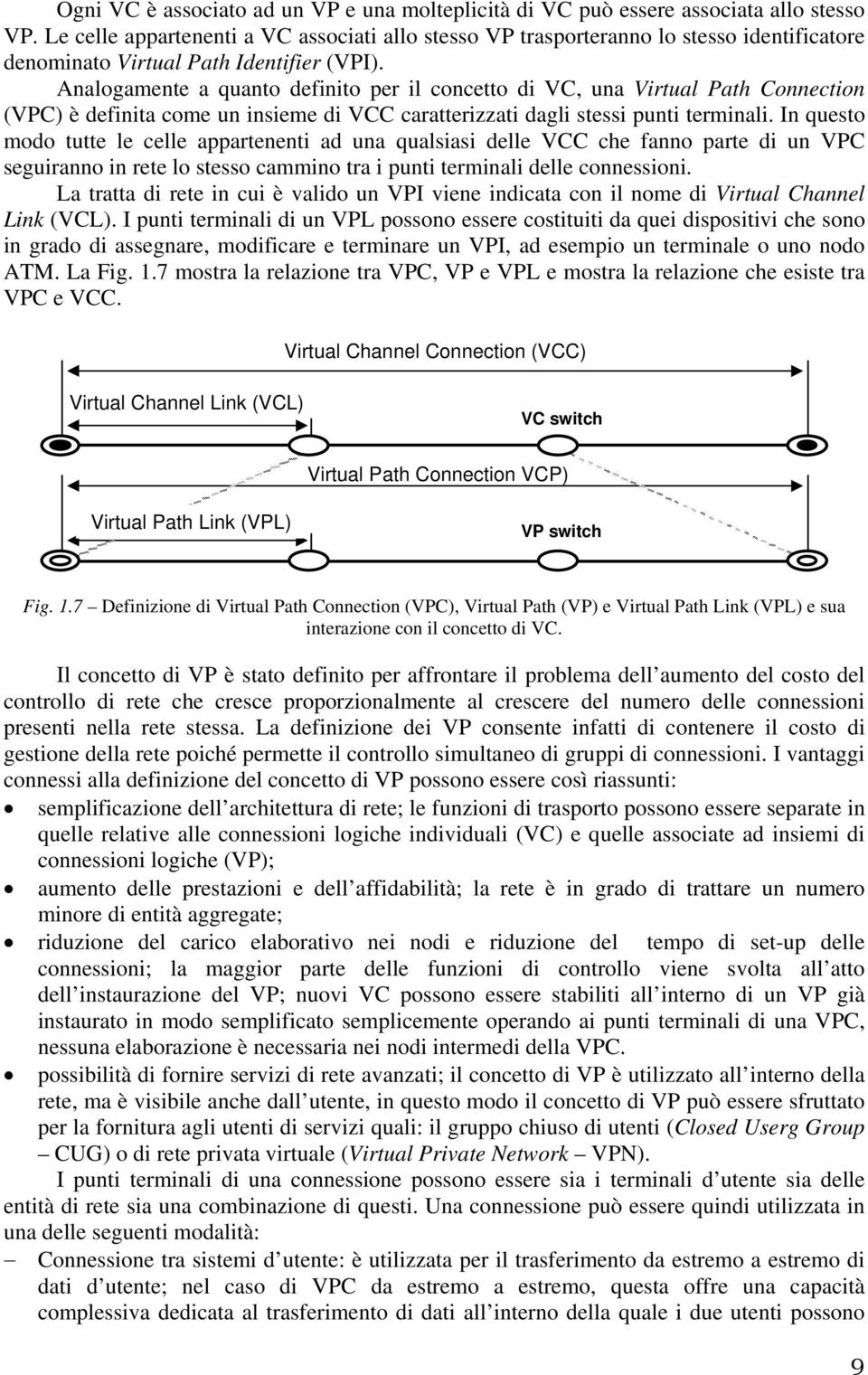 Analogamente a quanto definito per il concetto di VC, una Virtual Path Connection (VPC) è definita come un insieme di VCC caratterizzati dagli stessi punti terminali.