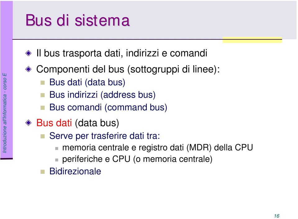 comandi (command bus) Bus dati (data bus) Serve per trasferire dati tra: memoria
