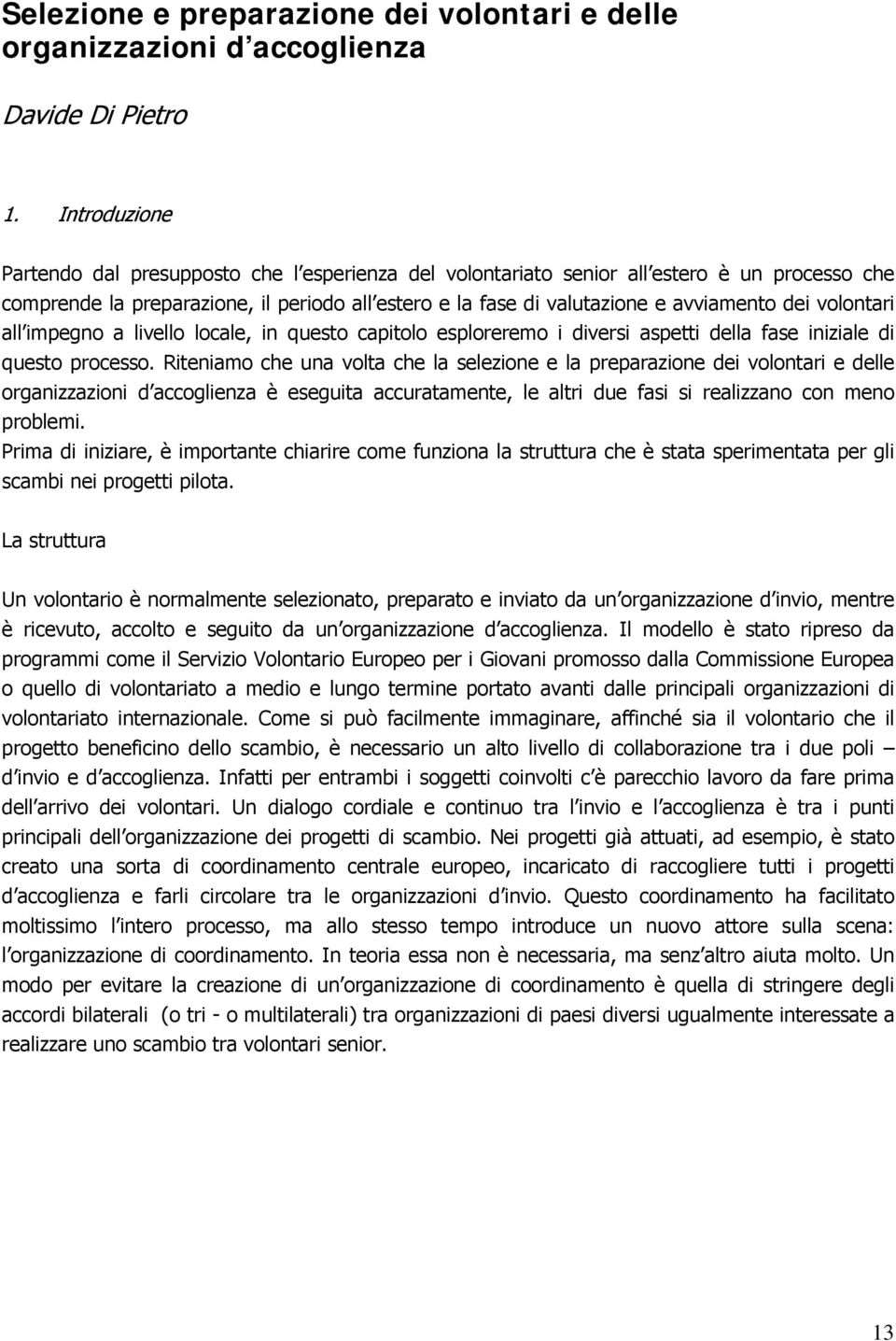 volontari all impegno a livello locale, in questo capitolo esploreremo i diversi aspetti della fase iniziale di questo processo.