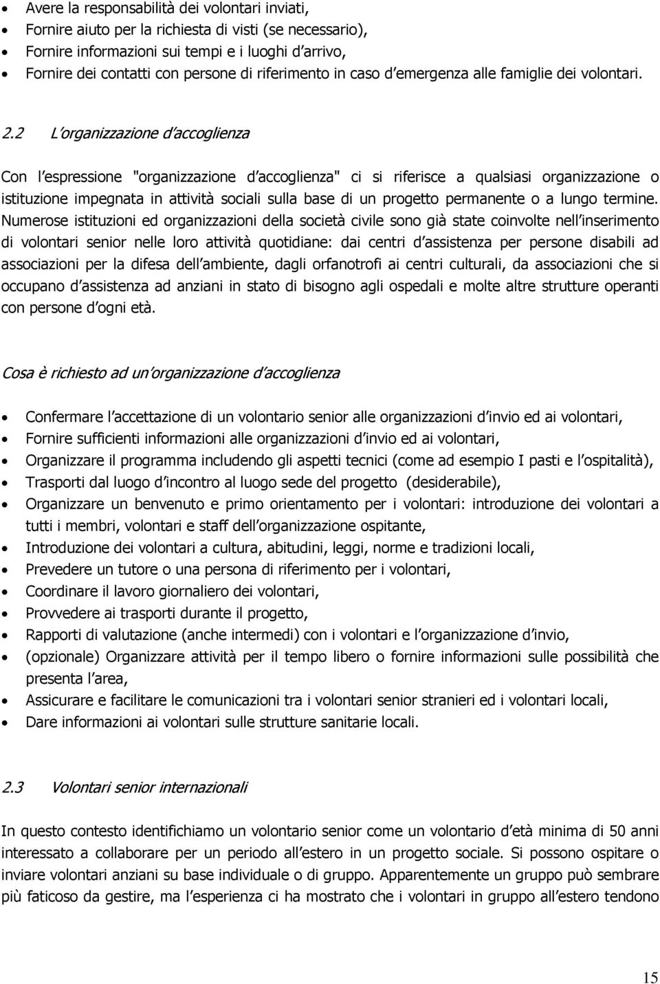 2 L organizzazione d accoglienza Con l espressione "organizzazione d accoglienza" ci si riferisce a qualsiasi organizzazione o istituzione impegnata in attività sociali sulla base di un progetto