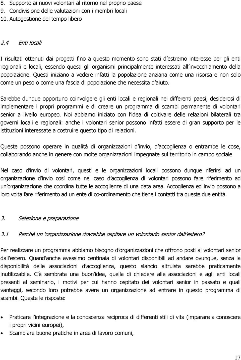 invecchiamento della popolazione. Questi iniziano a vedere infatti la popolazione anziana come una risorsa e non solo come un peso o come una fascia di popolazione che necessita d aiuto.