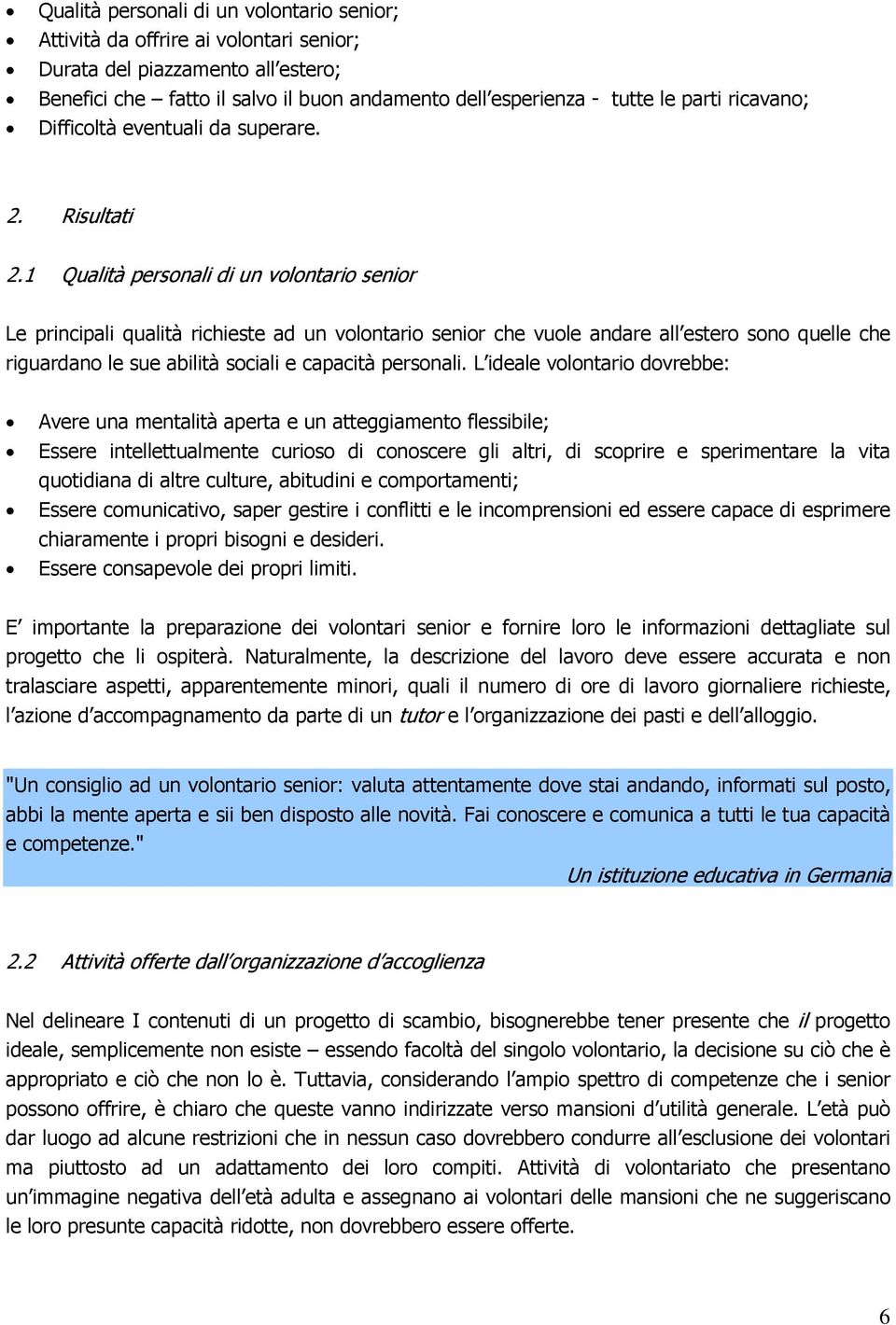 1 Qualità personali di un volontario senior Le principali qualità richieste ad un volontario senior che vuole andare all estero sono quelle che riguardano le sue abilità sociali e capacità personali.