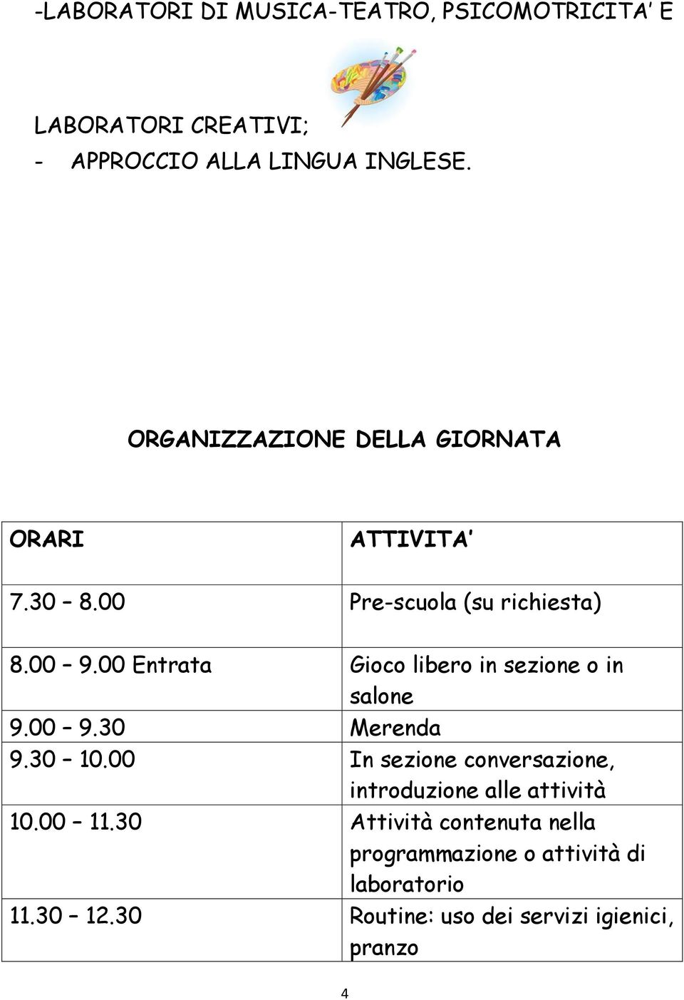 00 Entrata Gioco libero in sezione o in salone 9.00 9.30 Merenda 9.30 10.