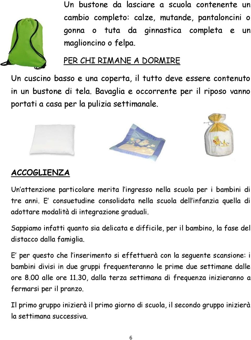 ACCOGLIENZA Un attenzione particolare merita l ingresso nella scuola per i bambini di tre anni.