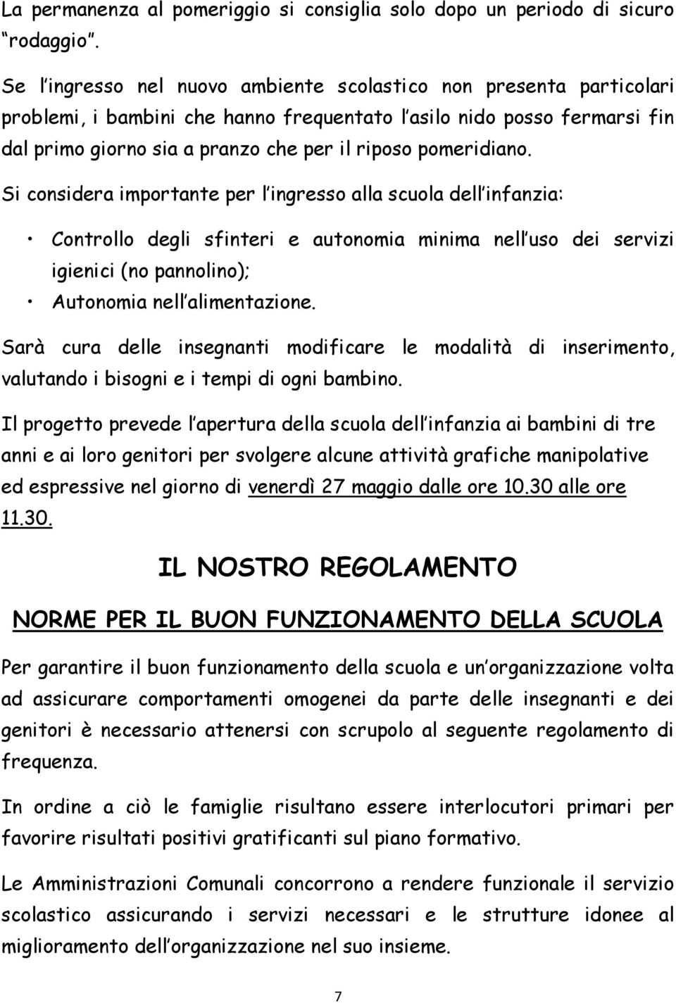 pomeridiano. Si considera importante per l ingresso alla scuola dell infanzia: Controllo degli sfinteri e autonomia minima nell uso dei servizi igienici (no pannolino); Autonomia nell alimentazione.