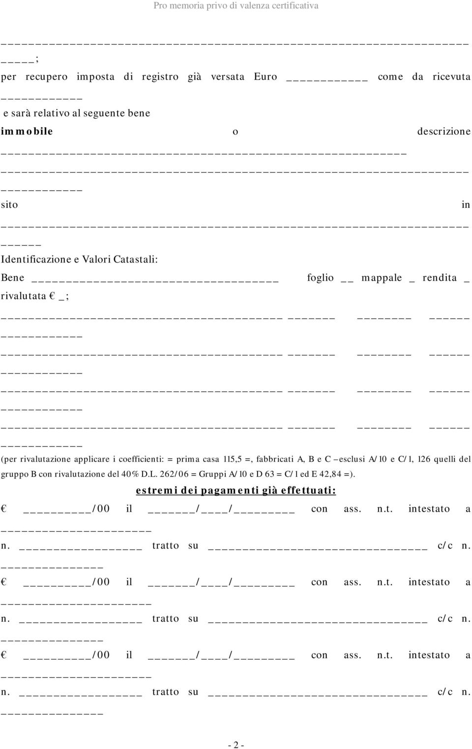 C/1, 126 quelli del gruppo B con rivalutazione del 40% D.L. 262/06 = Gruppi A/10 e D 63 = C/1 ed E 42,84 =).