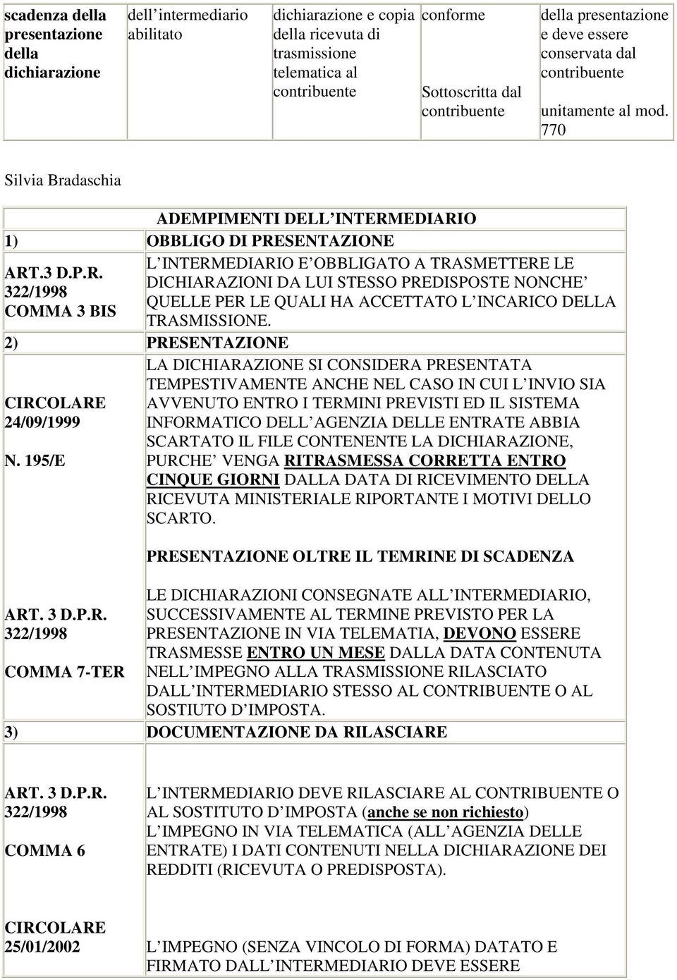 EDIARIO 1) OBBLIGO DI PRESENTAZIONE ART.3 D.P.R. COMMA 3 BIS L INTERMEDIARIO E OBBLIGATO A TRASMETTERE LE DICHIARAZIONI DA LUI STESSO PREDISPOSTE NONCHE QUELLE PER LE QUALI HA ACCETTATO L INCARICO DELLA TRASMISSIONE.