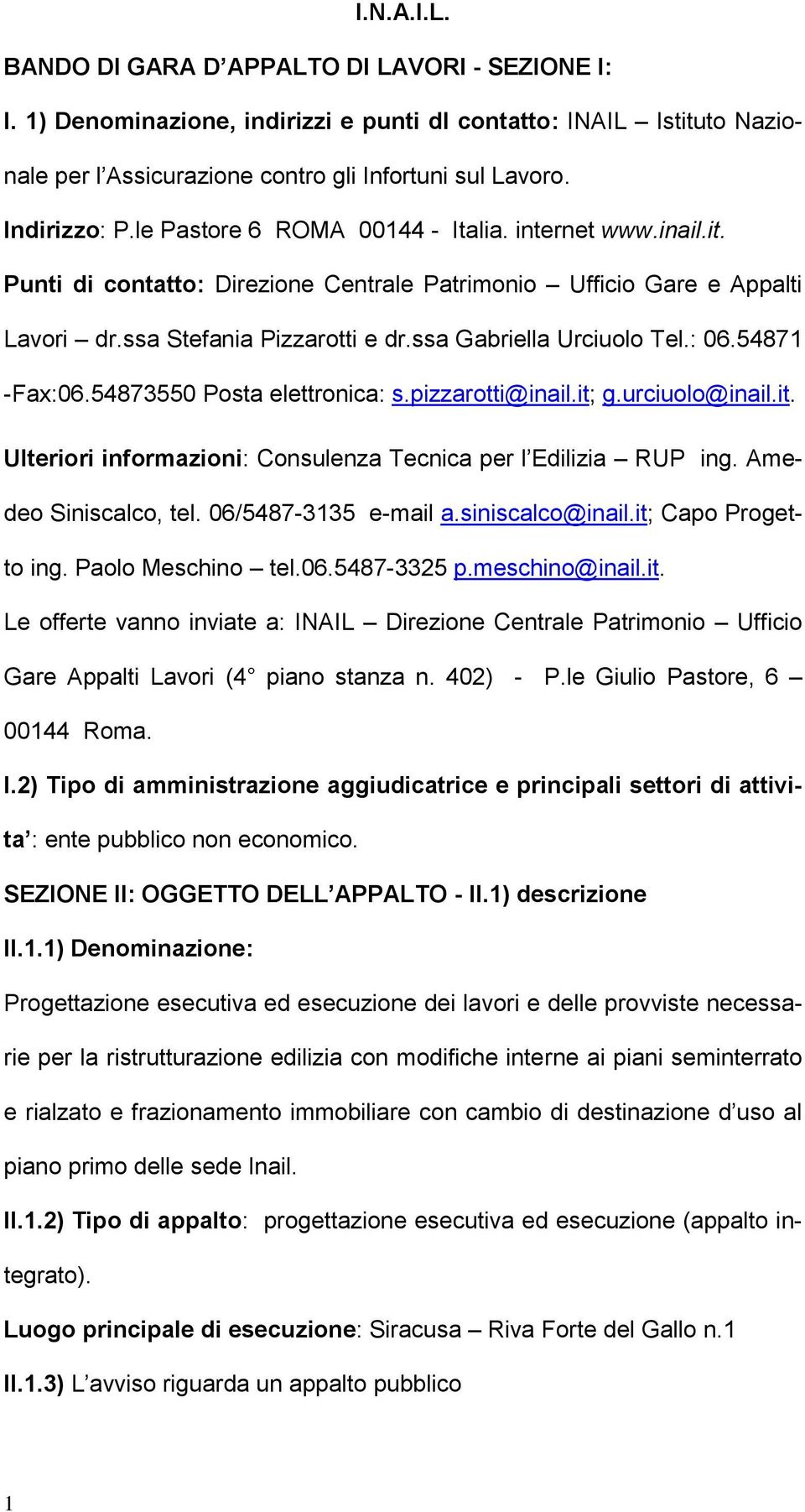 ssa Gabriella Urciuolo Tel.: 06.54871 -Fax:06.54873550 Posta elettronica: s.pizzarotti@inail.it; g.urciuolo@inail.it. Ulteriori informazioni: Consulenza Tecnica per l Edilizia RUP ing.