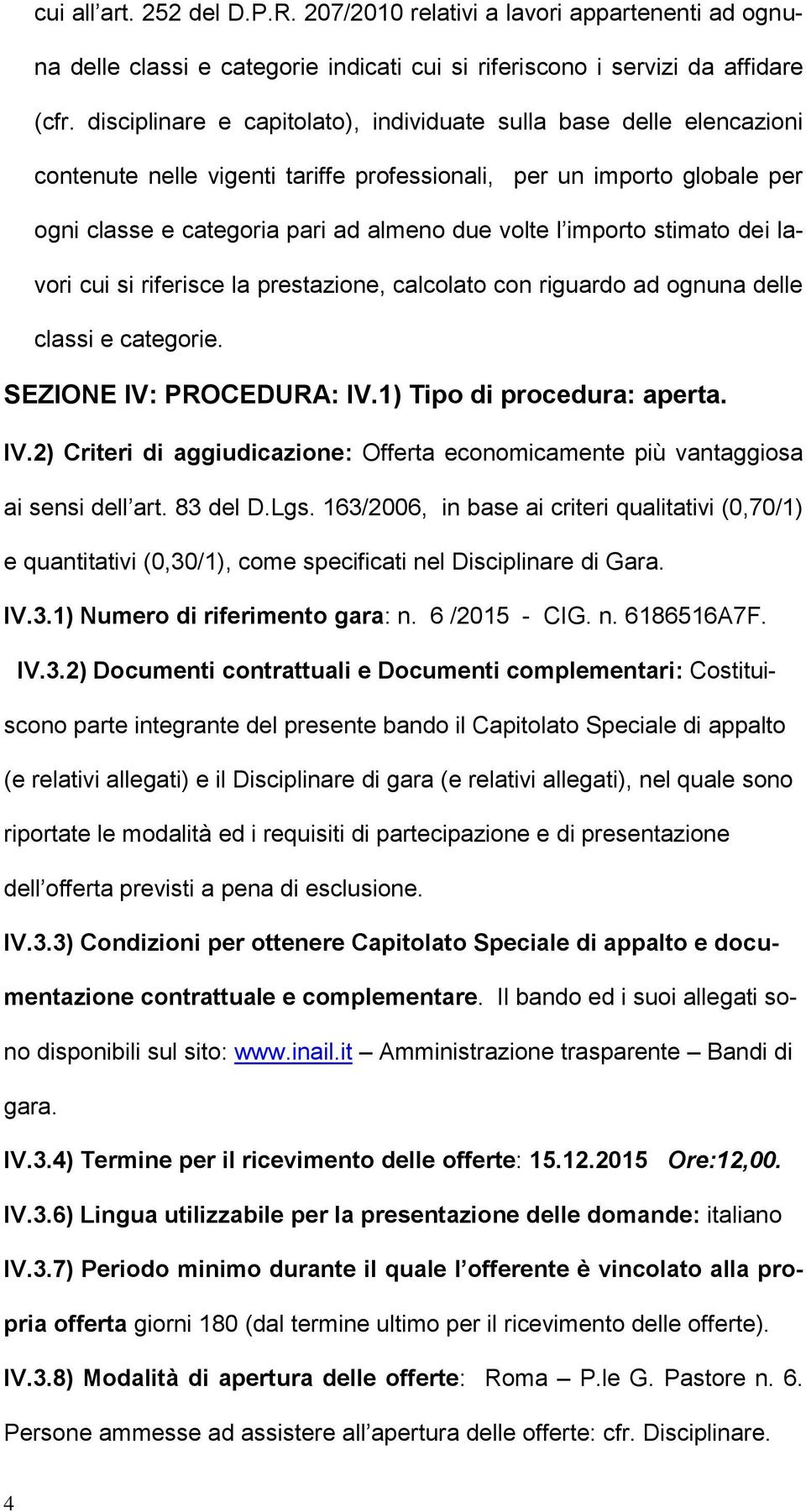 importo stimato dei lavori cui si riferisce la prestazione, calcolato con riguardo ad ognuna delle classi e categorie. SEZIONE IV: