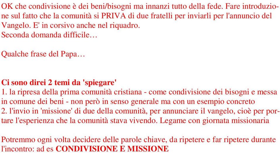 la ripresa della prima comunità cristiana - come condivisione dei bisogni e messa in comune dei beni - non però in senso generale ma con un esempio concreto 2.