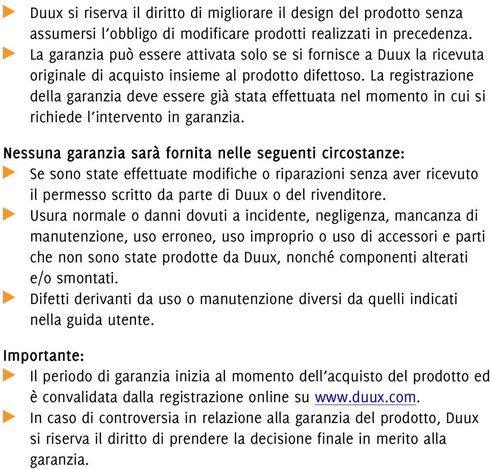 La registrazione della garanzia deve essere già stata effettuata nel momento in cui si richiede l intervento in garanzia.