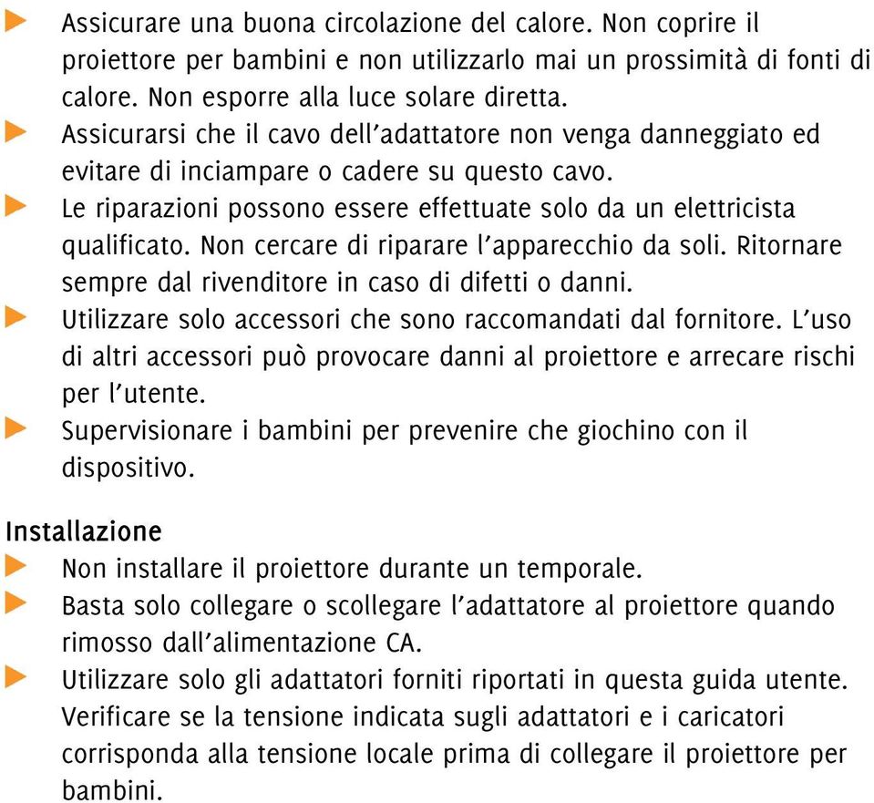 Non cercare di riparare l apparecchio da soli. Ritornare sempre dal rivenditore in caso di difetti o danni. Utilizzare solo accessori che sono raccomandati dal fornitore.