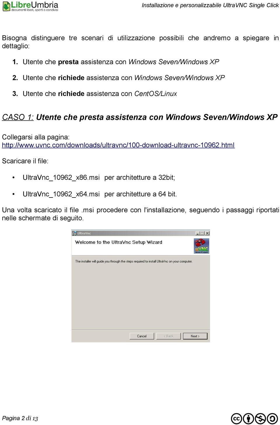 Utente che richiede assistenza con CentOS/Linux CASO 1: Utente che presta assistenza con Windows Seven/Windows XP Collegarsi alla pagina: http://www.uvnc.