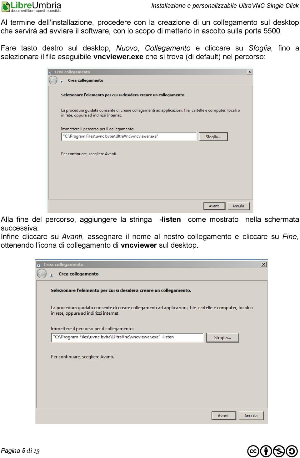 exe che si trova (di default) nel percorso: Alla fine del percorso, aggiungere la stringa -listen come mostrato nella schermata successiva: Infine