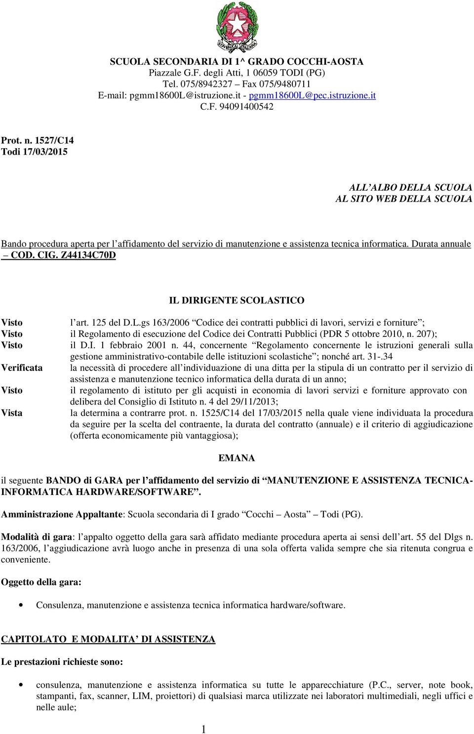 CIG. Z44134C70D IL DIRIGENTE SCOLASTICO Visto l art. 125 del D.L.gs 163/2006 Codice dei contratti pubblici di lavori, servizi e forniture ; Visto il Regolamento di esecuzione del Codice dei Contratti Pubblici (PDR 5 ottobre 2010, n.