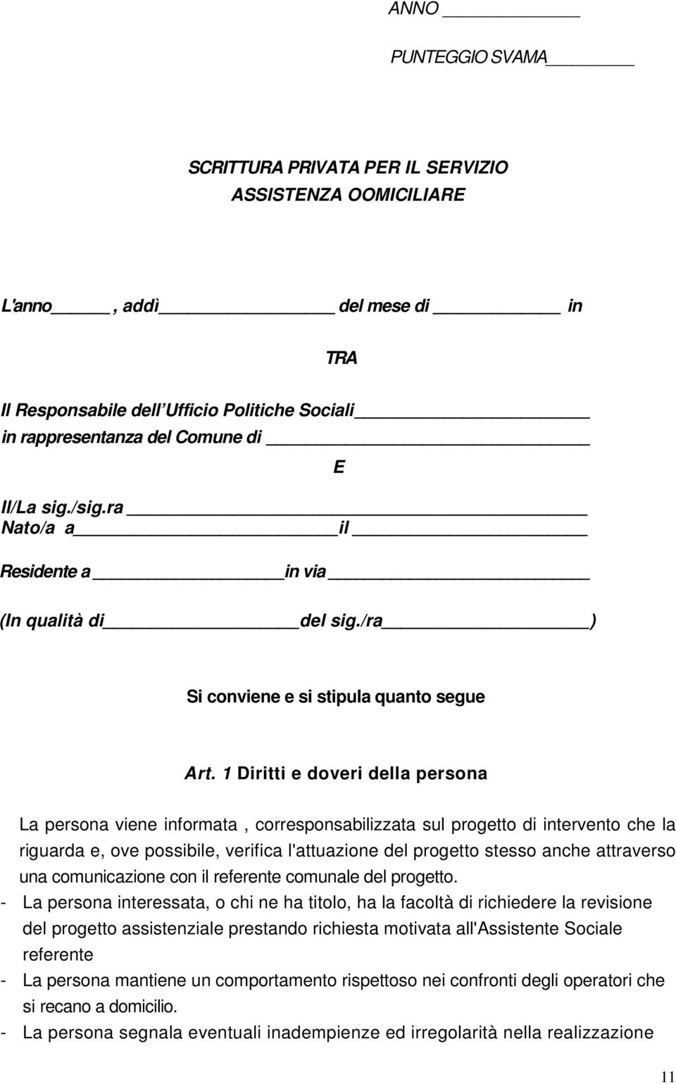 1 Diritti e doveri della persona La persona viene informata, corresponsabilizzata sul progetto di intervento che la riguarda e, ove possibile, verifica l'attuazione del progetto stesso anche