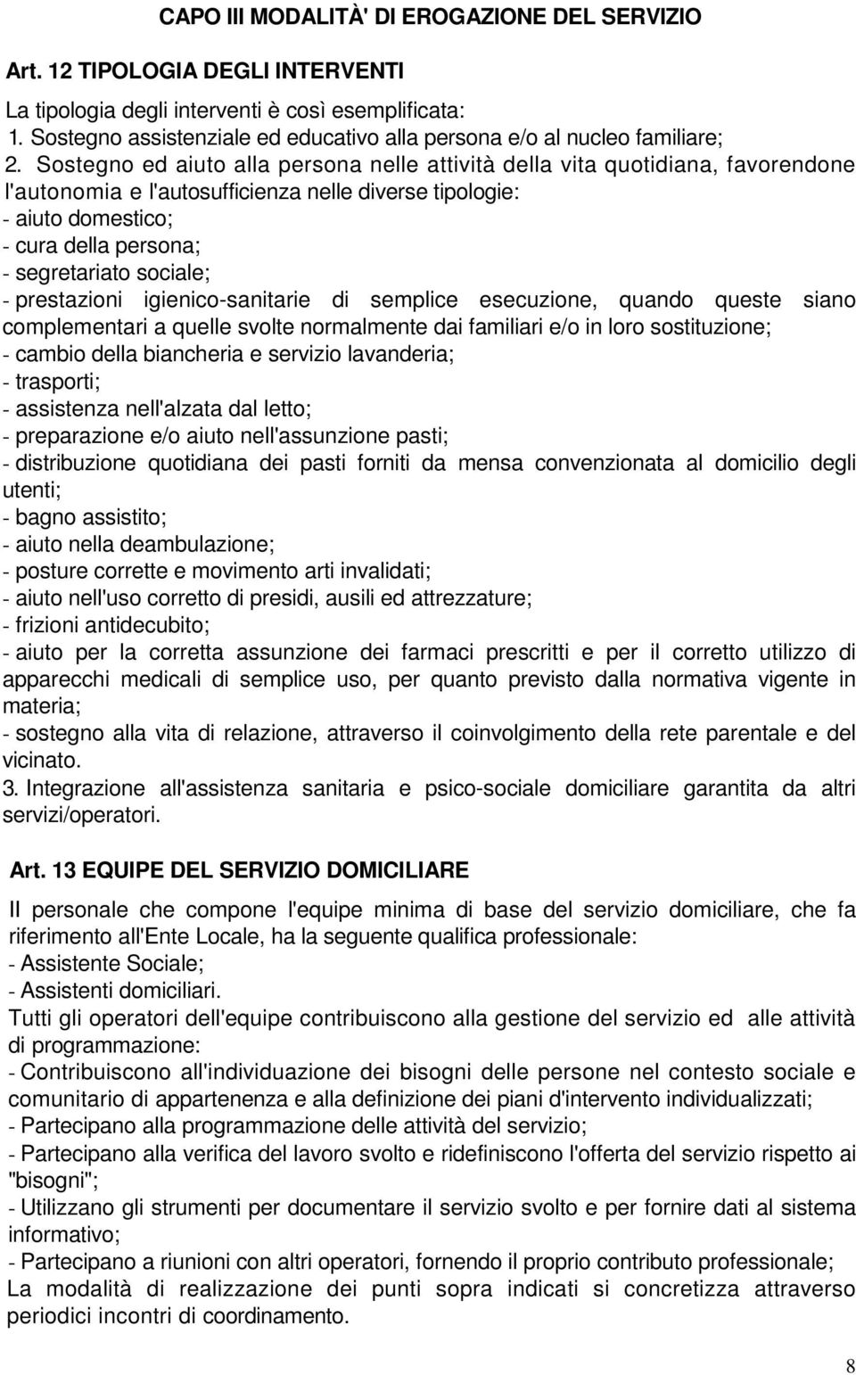 Sostegno ed aiuto alla persona nelle attività della vita quotidiana, favorendone l'autonomia e l'autosufficienza nelle diverse tipologie: - aiuto domestico; - cura della persona; - segretariato