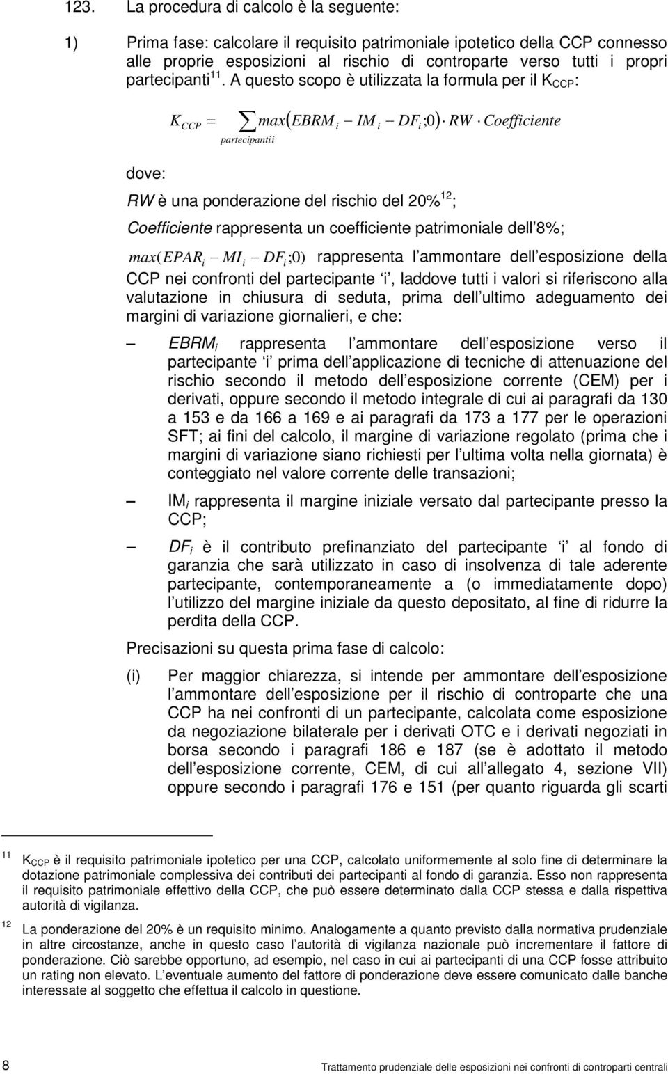 A questo scopo è utilizzata la formula per il K CCP : dove: ( EBRM IM DF ; ) K = max 0 CCP partecipantii RW è una ponderazione del rischio del 20% 12 ; i i i RW Coefficiente Coefficiente rappresenta