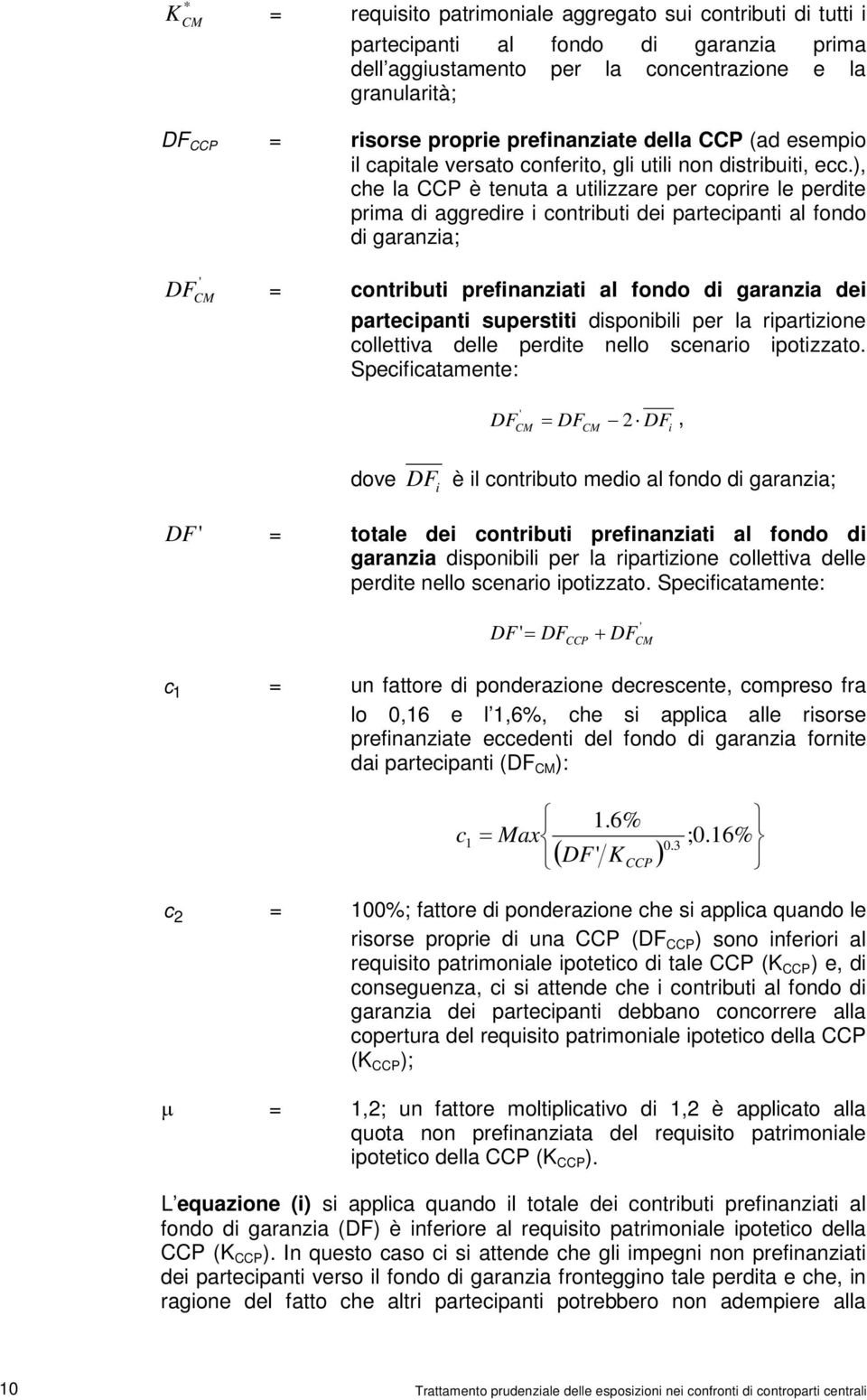 ), che la CCP è tenuta a utilizzare per coprire le perdite prima di aggredire i contributi dei partecipanti al fondo di garanzia; ' DF CM = contributi prefinanziati al fondo di garanzia dei