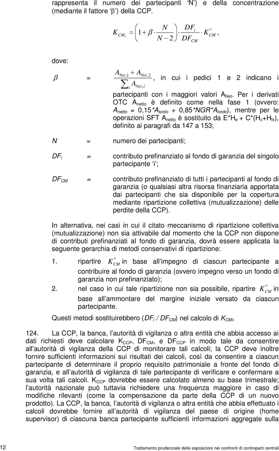 Per i derivati OTC A netto è definito come nella fase 1 (ovvero: A netto = 0,15*A lordo + 0,85*NGR*A lordo ), mentre per le operazioni SFT A netto è sostituito da E*H e + C*(H c +H fx ), definito ai