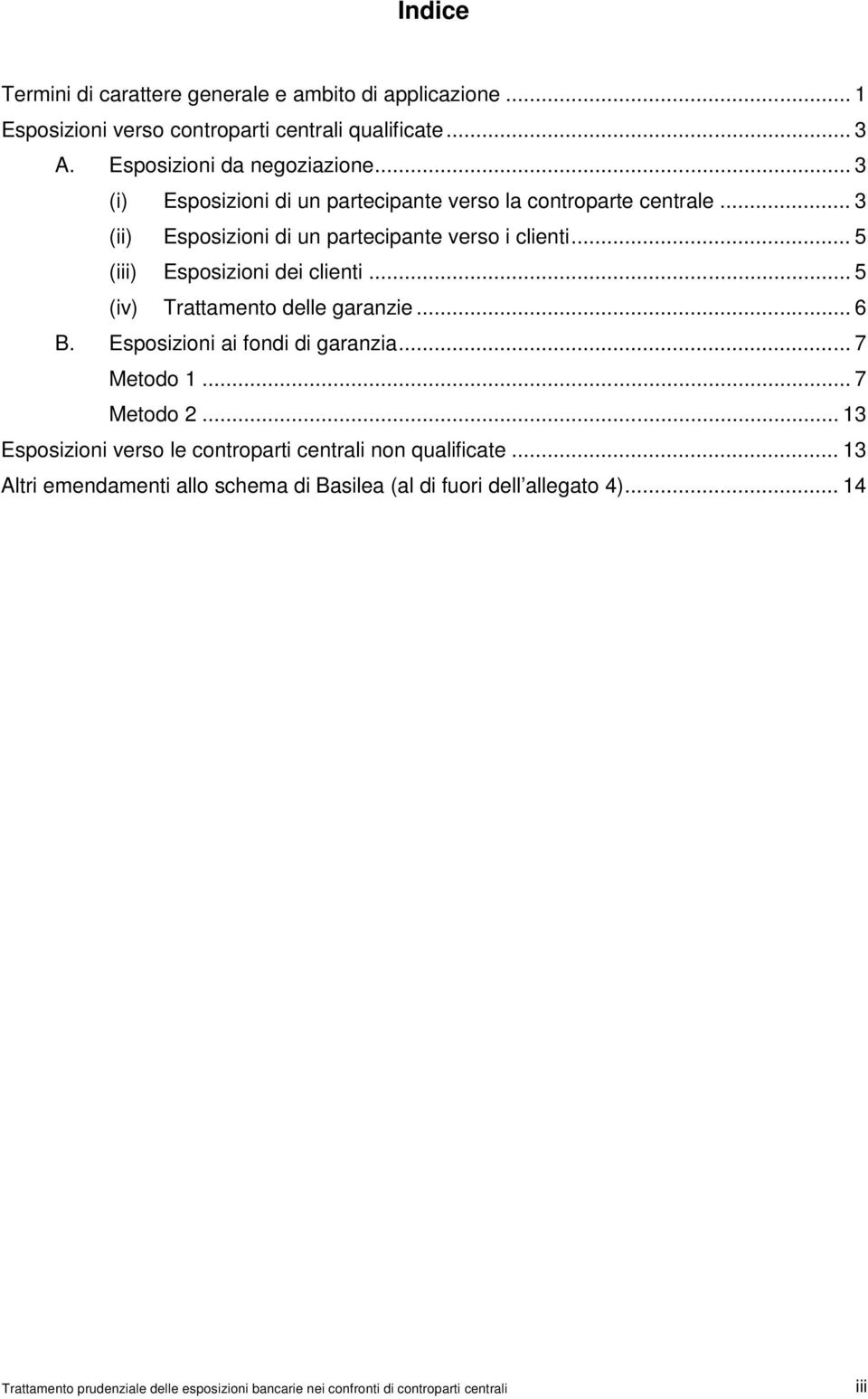 .. 5 (iv) Trattamento delle garanzie... 6 B. Esposizioni ai fondi di garanzia... 7 Metodo 1... 7 Metodo 2.