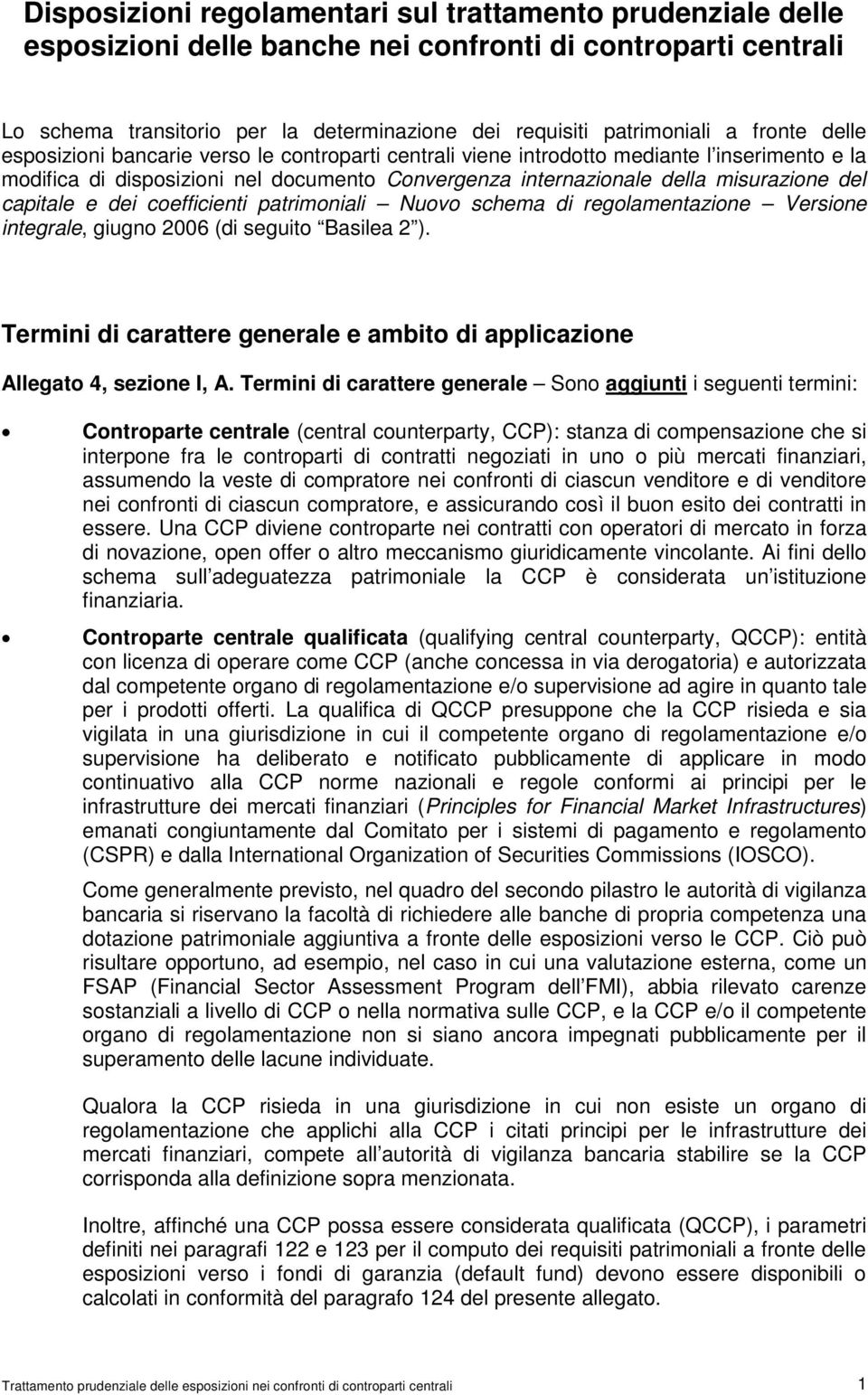 capitale e dei coefficienti patrimoniali Nuovo schema di regolamentazione Versione integrale, giugno 2006 (di seguito Basilea 2 ).