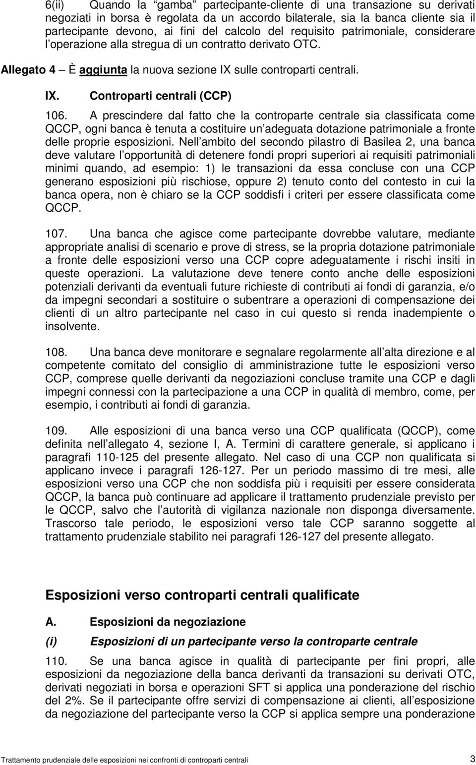 A prescindere dal fatto che la controparte centrale sia classificata come QCCP, ogni banca è tenuta a costituire un adeguata dotazione patrimoniale a fronte delle proprie esposizioni.