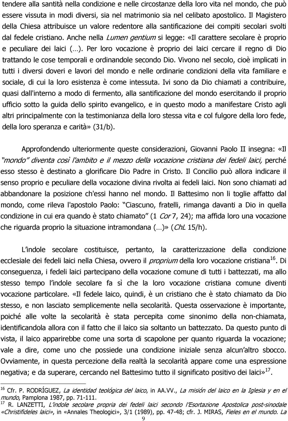 Anche nella Lumen gentium si legge: «Il carattere secolare è proprio e peculiare dei laici ( ).