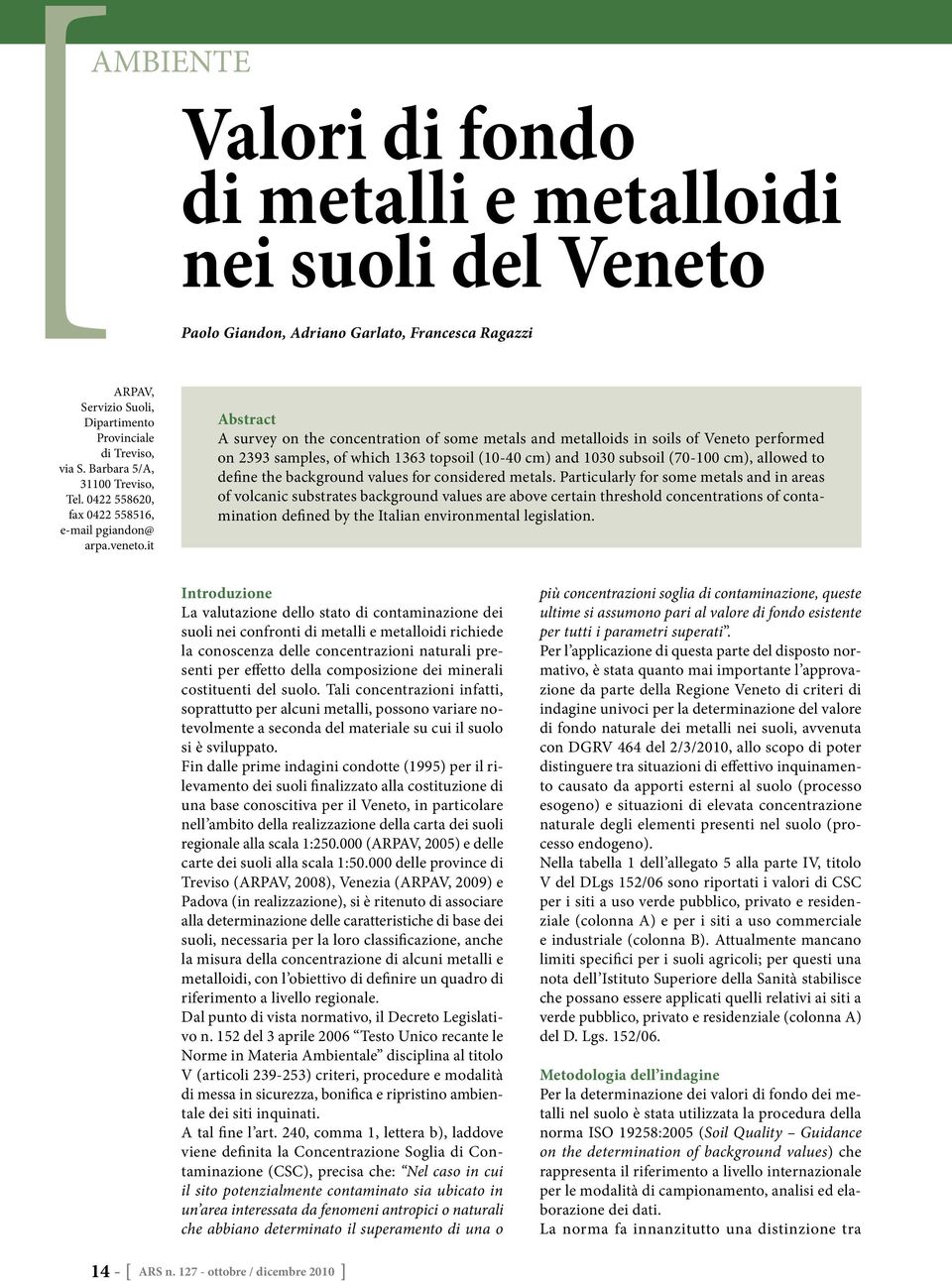 it Abstract A survey on the concentration of some metals and metalloids in soils of Veneto performed on 2393 samples, of which 1363 topsoil (10-40 cm) and 1030 subsoil (70-100 cm), allowed to define