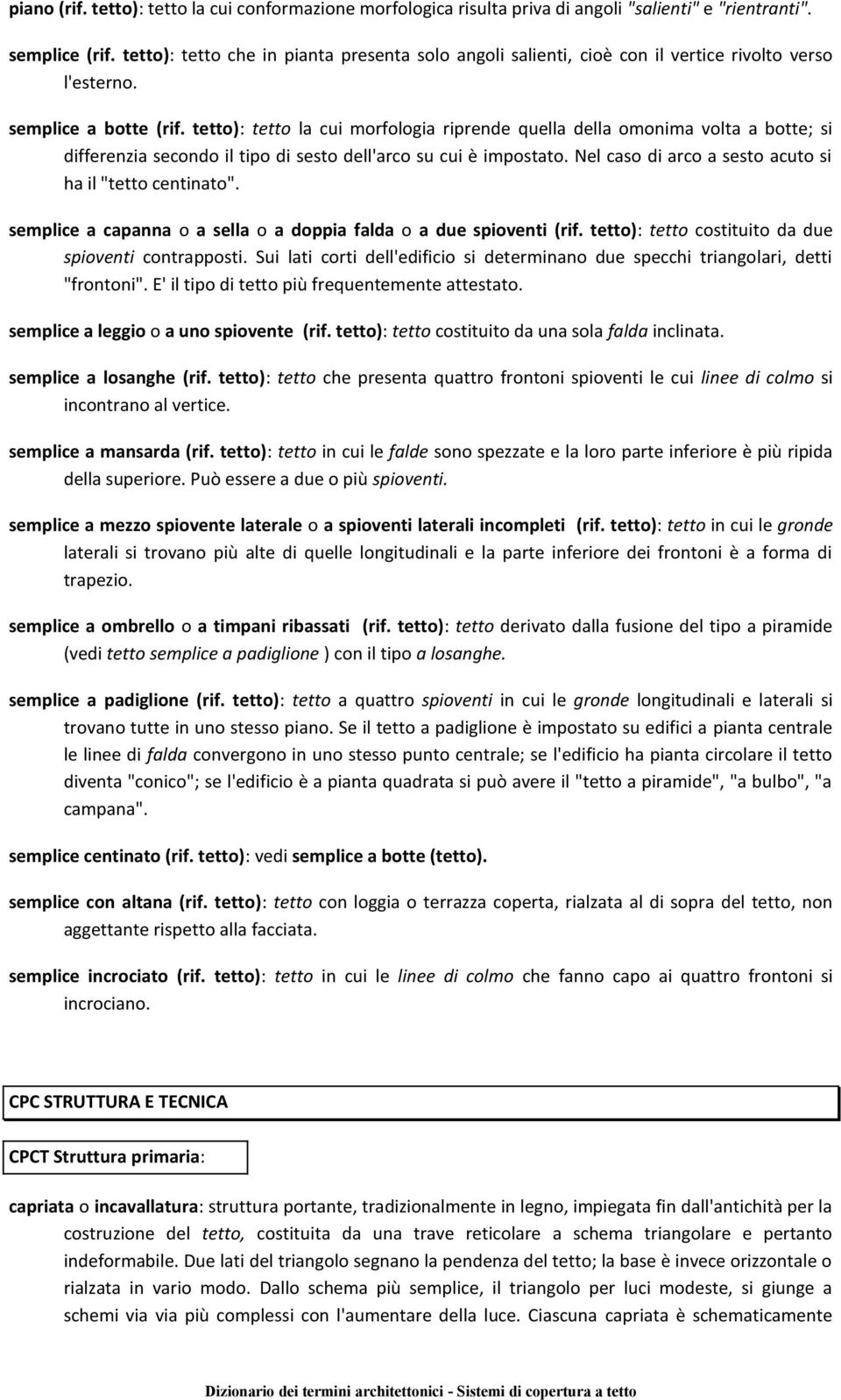 tetto): tetto la cui morfologia riprende quella della omonima volta a botte; si differenzia secondo il tipo di sesto dell'arco su cui è impostato.