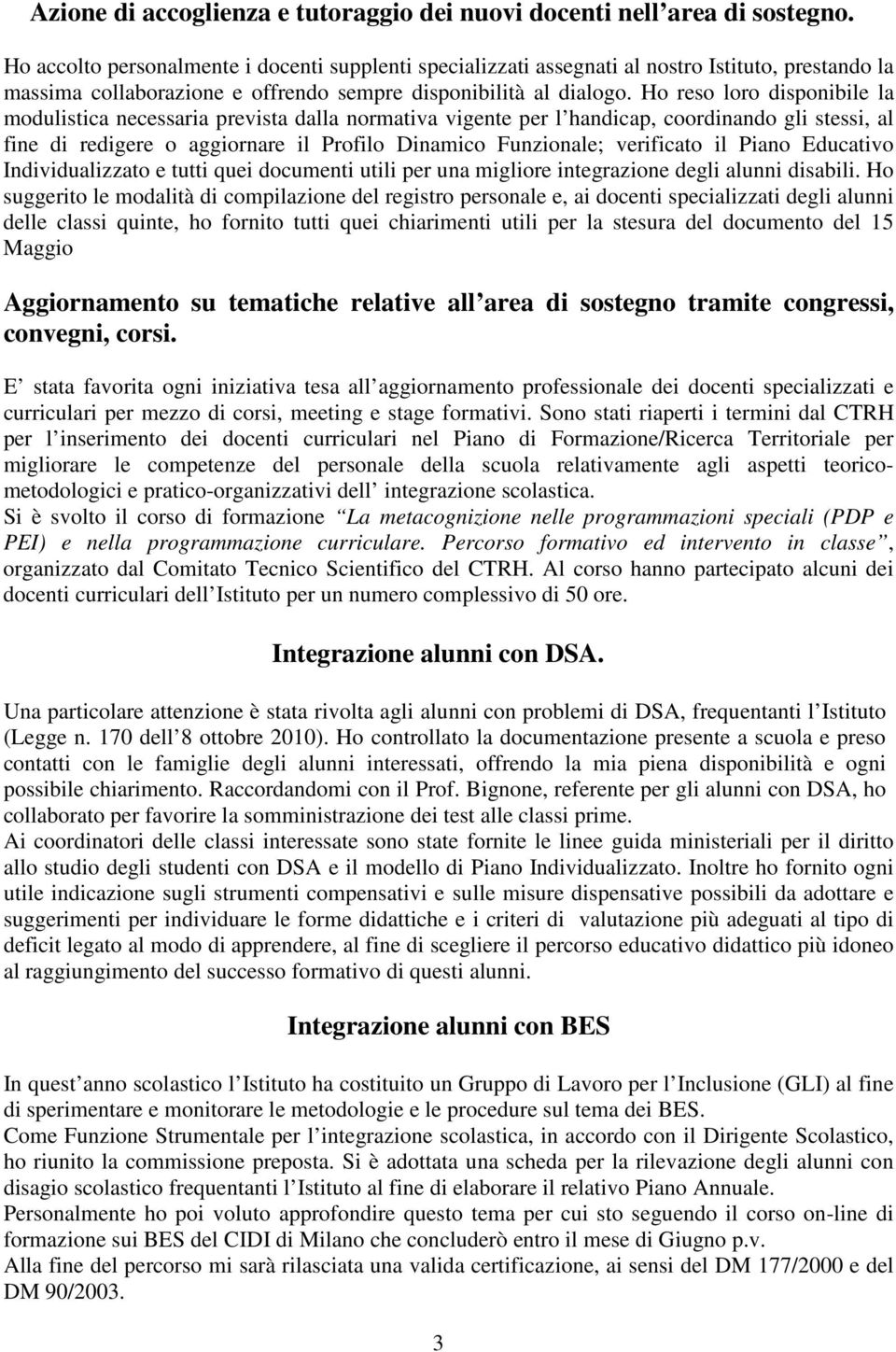 Ho reso loro disponibile la modulistica necessaria prevista dalla normativa vigente per l handicap, coordinando gli stessi, al fine di redigere o aggiornare il Profilo Dinamico Funzionale; verificato