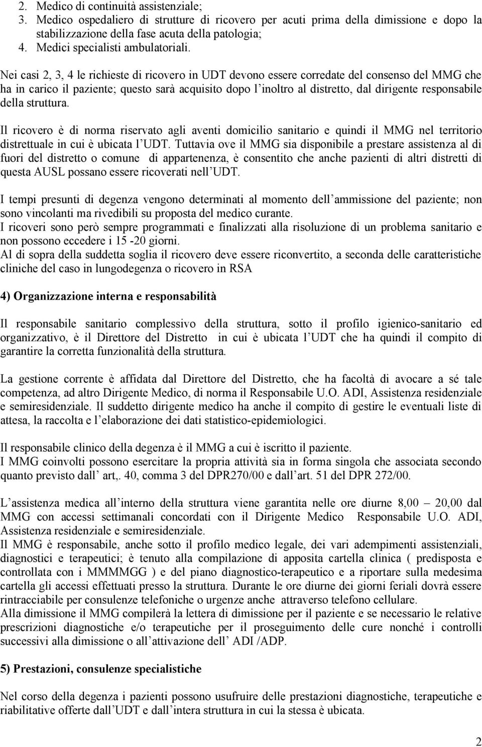 Nei casi 2, 3, 4 le richieste di ricovero in UDT devono essere corredate del consenso del MMG che ha in carico il paziente; questo sarà acquisito dopo l inoltro al distretto, dal dirigente