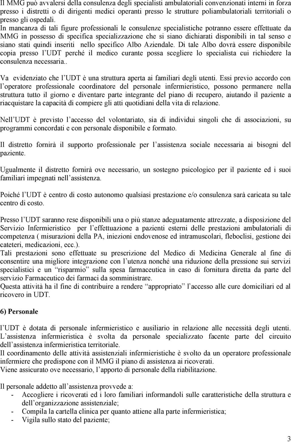 In mancanza di tali figure professionali le consulenze specialistiche potranno essere effettuate da MMG in possesso di specifica specializzazione che si siano dichiarati disponibili in tal senso e