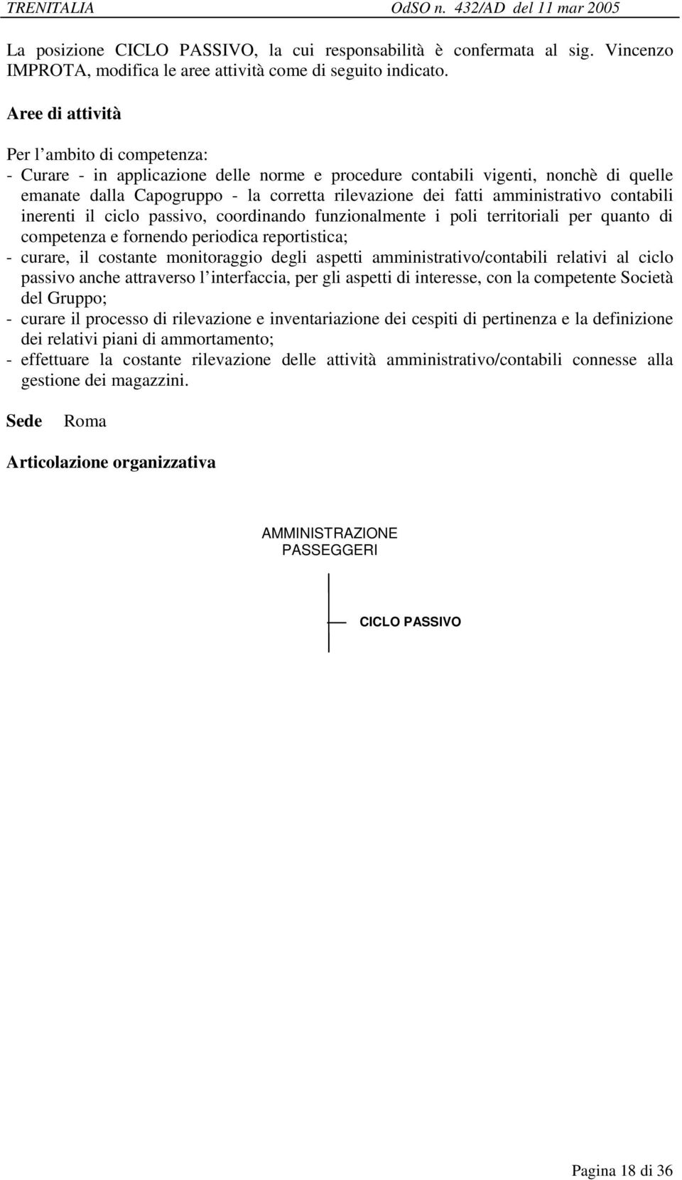 il ciclo passivo, coordinando funzionalmente i poli territoriali per quanto di competenza e fornendo periodica reportistica; - curare, il costante monitoraggio degli aspetti amministrativo/contabili