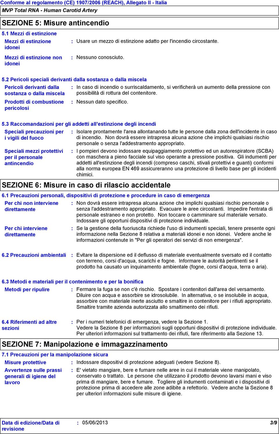 1 Mezzi di estinzione Mezzi di estinzione idonei Mezzi di estinzione non idonei Usare un mezzo di estinzione adatto per l'incendio circostante. Nessuno conosciuto. 5.