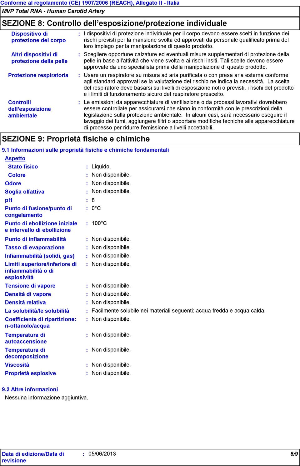 Densità relativa La solubilità/le solubilità I dispositivi di protezione individuale per il corpo devono essere scelti in funzione dei rischi previsti per la mansione svolta ed approvati da personale