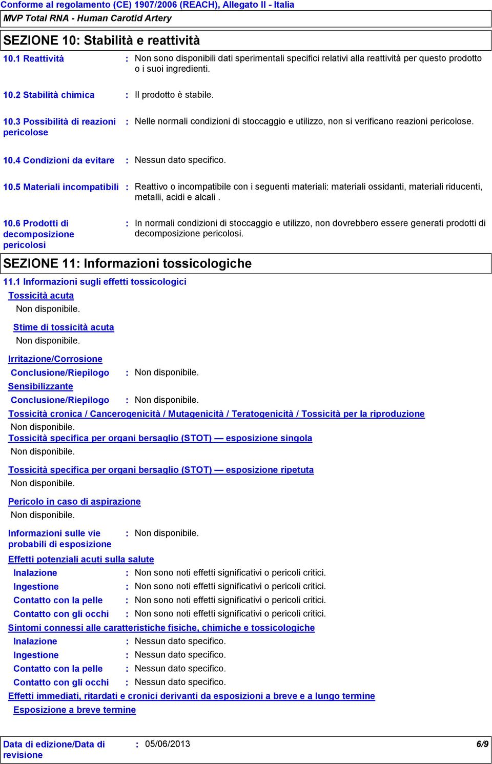 4 Condizioni da evitare Nessun dato specifico. 10.5 Materiali incompatibili Reattivo o incompatibile con i seguenti materiali materiali ossidanti, materiali riducenti, metalli, acidi e alcali. 10.6 Prodotti di decomposizione pericolosi SEZIONE 11 Informazioni tossicologiche 11.