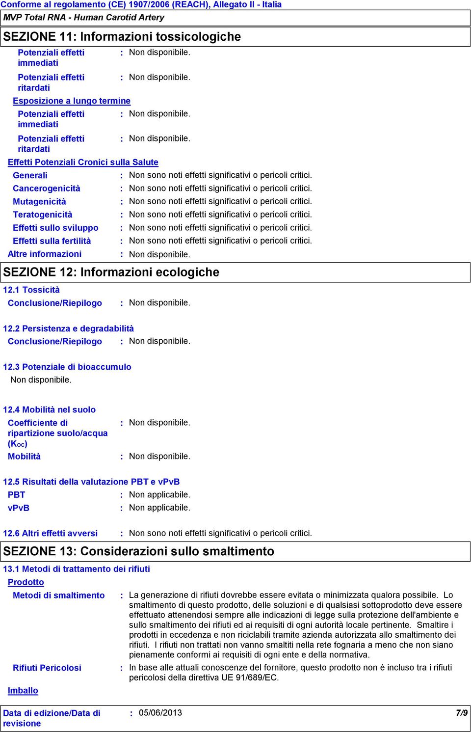 Mutagenicità Non sono noti effetti significativi o pericoli critici. Teratogenicità Non sono noti effetti significativi o pericoli critici.