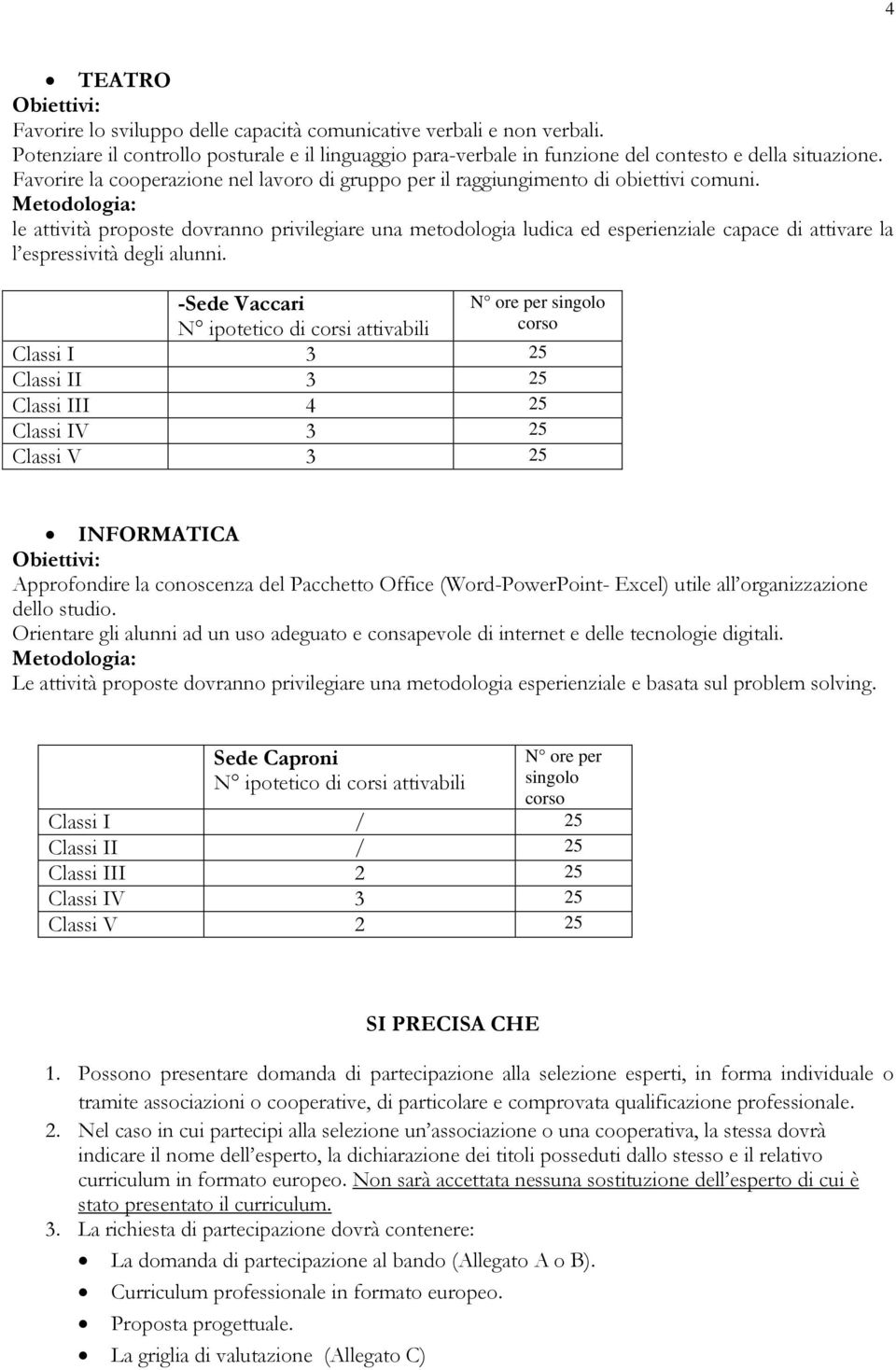 le attività proposte dovranno privilegiare una metodologia ludica ed esperienziale capace di attivare la l espressività degli alunni.