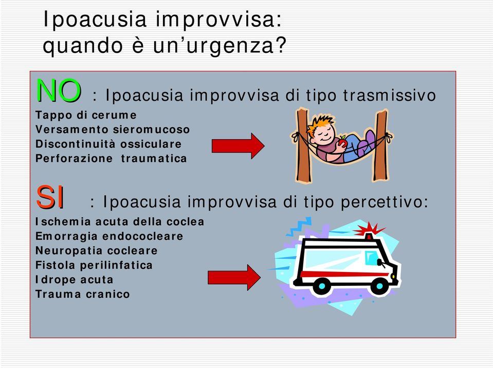 Discontinuità ossiculare Perforazione traumatica SI : Ipoacusia improvvisa di tipo