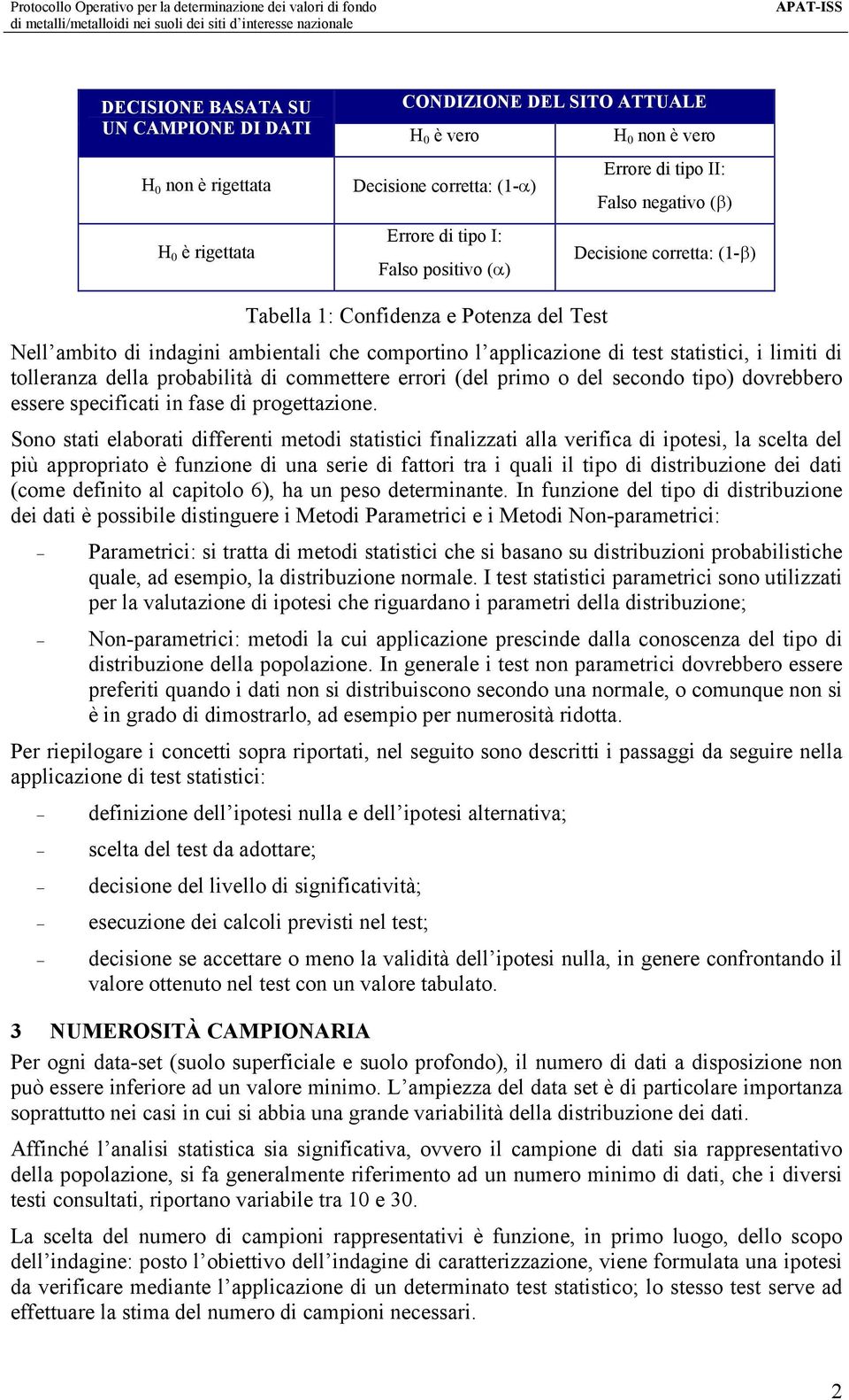 tolleranza della probabilità di commettere errori (del primo o del secondo tipo) dovrebbero essere specificati in fase di progettazione.