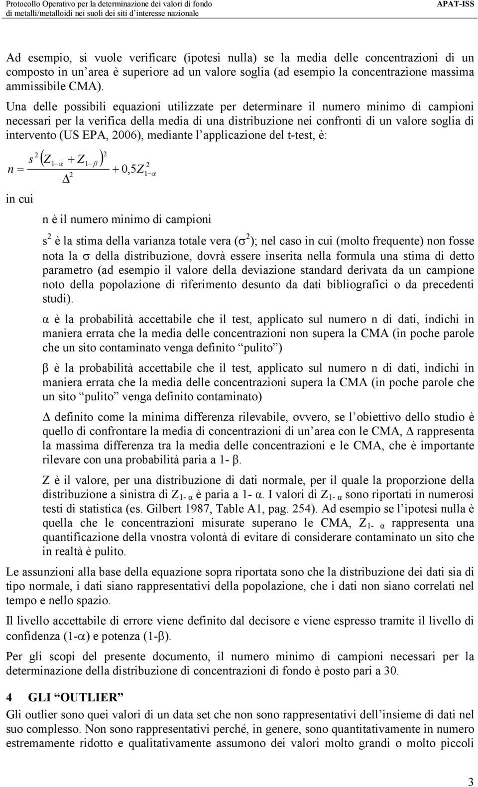 EPA, 006), mediante l applicazione del t-test, è: ( Z1 α + Z1 β ) s n = + Z in cui 0,5 1α n è il numero minimo di campioni s è la stima della varianza totale vera (σ ); nel caso in cui (molto